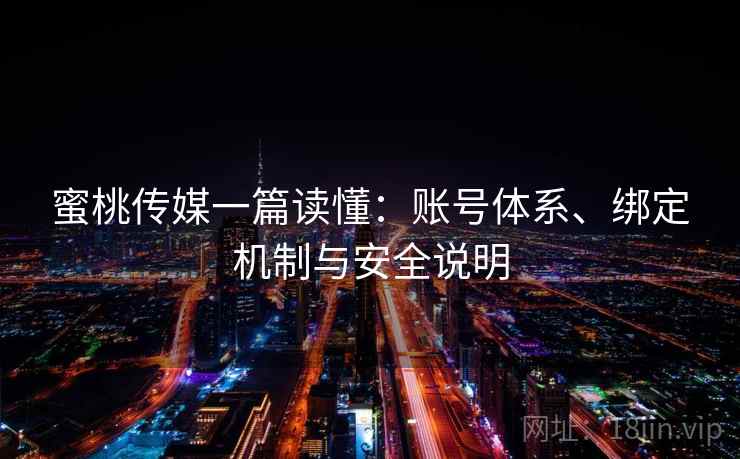 蜜桃传媒一篇读懂：账号体系、绑定机制与安全说明  第2张
