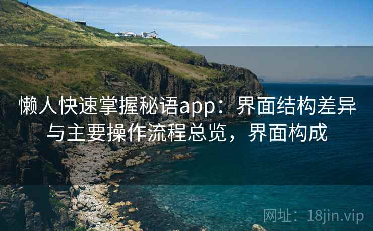 懒人快速掌握秘语app：界面结构差异与主要操作流程总览，界面构成  第2张