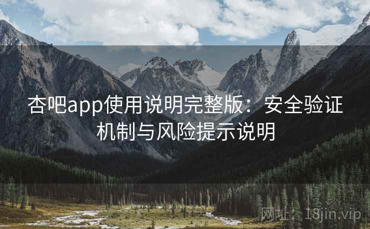 杏吧app使用说明完整版：安全验证机制与风险提示说明  第2张