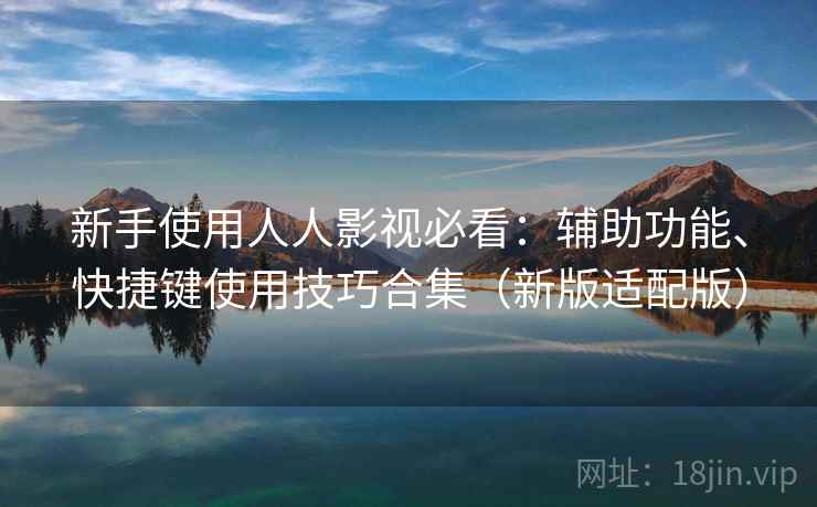 新手使用人人影视必看:辅助功能、快捷键使用技巧合集(新版适配版)