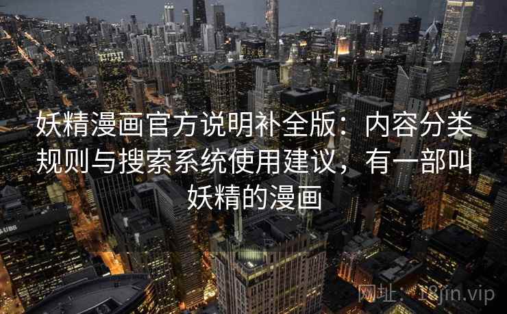 妖精漫画官方说明补全版:内容分类规则与搜索系统使用建议,有一部叫妖精的漫画