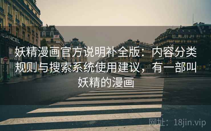 妖精漫画官方说明补全版:内容分类规则与搜索系统使用建议,有一部叫妖精的漫画
